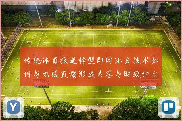 传统体育报道转型即时比分技术如何与电视直播形成内容与时效的立体互补